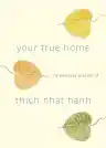 Cover of Your True Home: The Everyday Wisdom of Thich Nhat Hanh